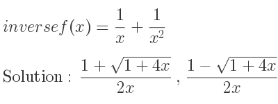 The inverse of f(x)= 1/x+1/(x^2) is (1+sqrt(1+4x))/(2x),(1-sqrt(1+4x))/(2x)
